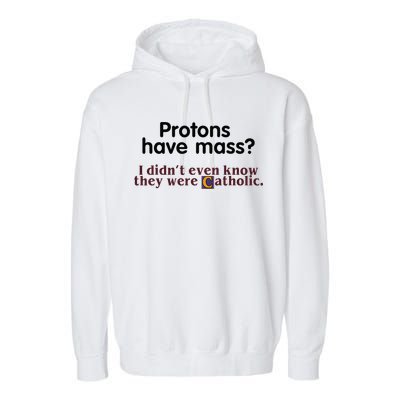 Protons Have Mass I Didnt Even Know They Were Catholic Garment-Dyed Fleece Hoodie