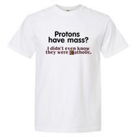 Protons Have Mass I Didnt Even Know They Were Catholic Garment-Dyed Heavyweight T-Shirt