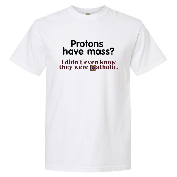 Protons Have Mass I Didnt Even Know They Were Catholic Garment-Dyed Heavyweight T-Shirt