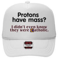 Protons Have Mass I Didnt Even Know They Were Catholic High Crown Mesh Back Trucker Hat