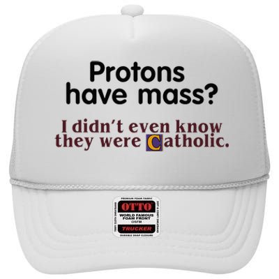 Protons Have Mass I Didnt Even Know They Were Catholic High Crown Mesh Back Trucker Hat