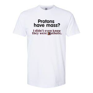 Protons Have Mass I Didnt Even Know They Were Catholic Softstyle CVC T-Shirt