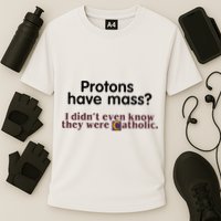 Protons Have Mass I Didnt Even Know They Were Catholic Cooling Performance Crew T-Shirt
