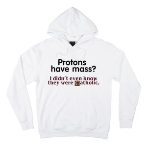 Protons Have Mass I Didnt Even Know They Were Catholic Hoodie