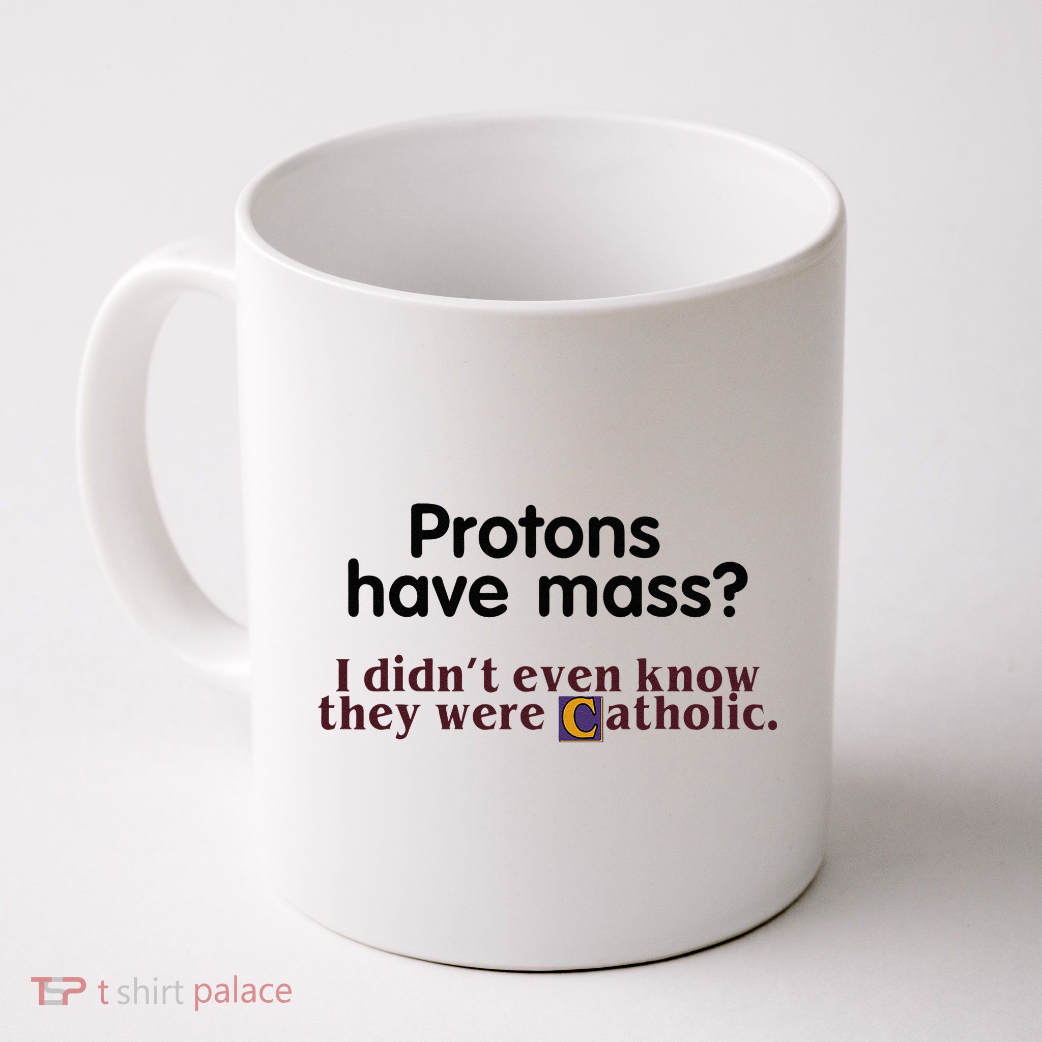 Protons Have Mass I Didnt Even Know They Were Catholic Mug