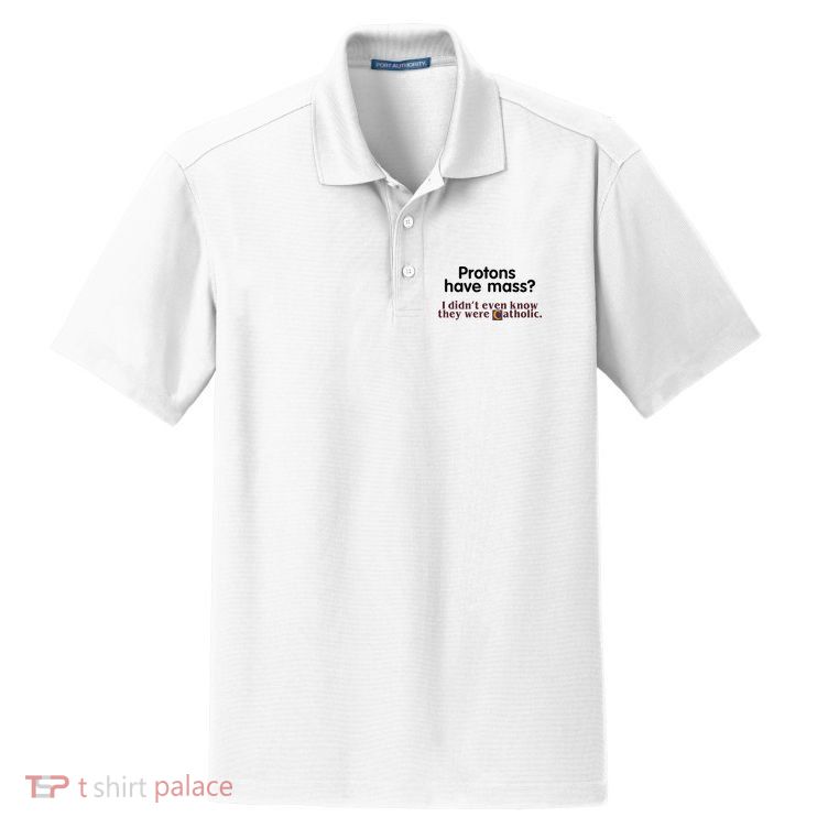 Protons Have Mass I Didnt Even Know They Were Catholic Dry Zone Grid Polo