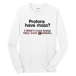 Protons Have Mass I Didnt Even Know They Were Catholic Tall Long Sleeve T-Shirt