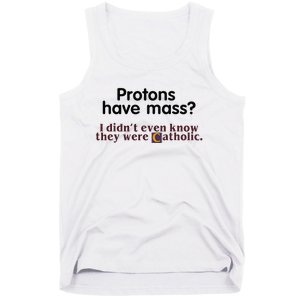 Protons Have Mass I Didnt Even Know They Were Catholic Tank Top