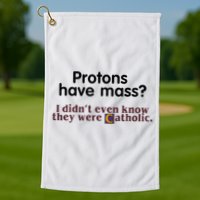 Protons Have Mass I Didnt Even Know They Were Catholic Golf Towel