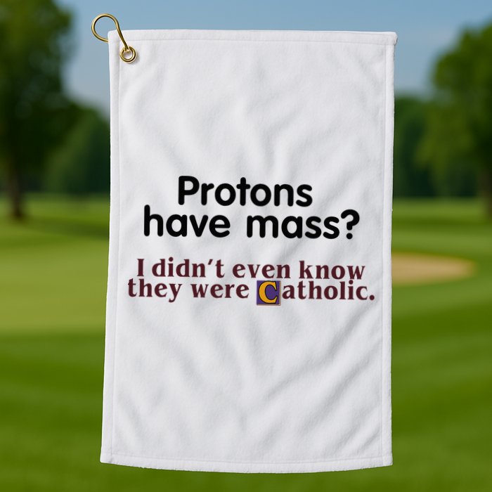 Protons Have Mass I Didnt Even Know They Were Catholic Golf Towel