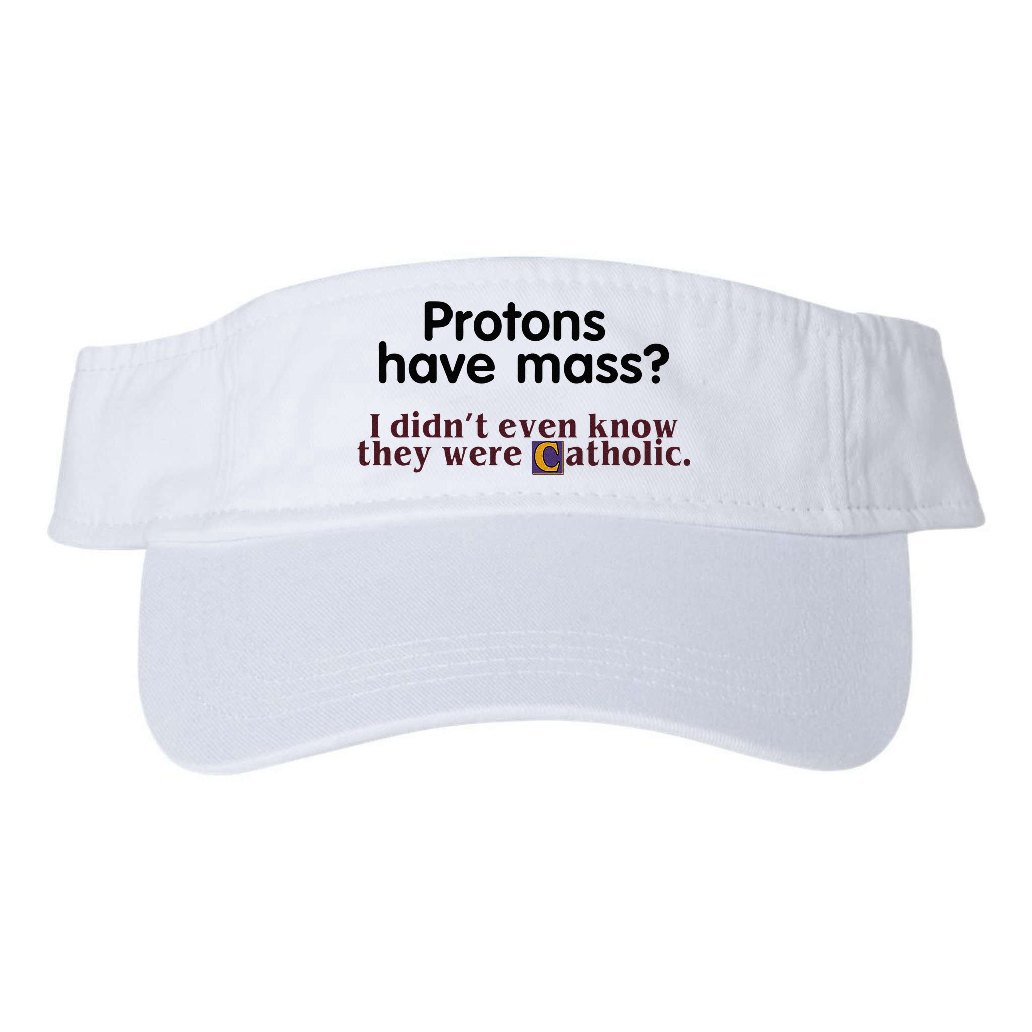 Protons Have Mass I Didnt Even Know They Were Catholic Visor