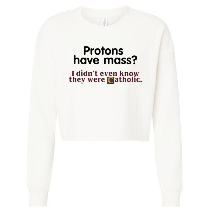 Protons Have Mass I Didnt Even Know They Were Catholic Cropped Pullover Crew