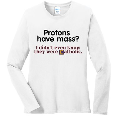 Protons Have Mass I Didnt Even Know They Were Catholic Ladies Long Sleeve Shirt