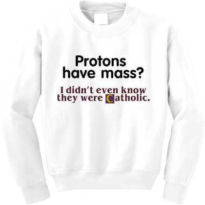 Protons Have Mass I Didnt Even Know They Were Catholic Kids Sweatshirt