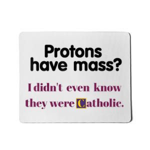 Protons Have Mass I Didnt Even Know They Were Catholic Mousepad