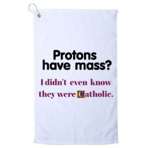 Protons Have Mass I Didnt Even Know They Were Catholic Platinum Collection Golf Towel