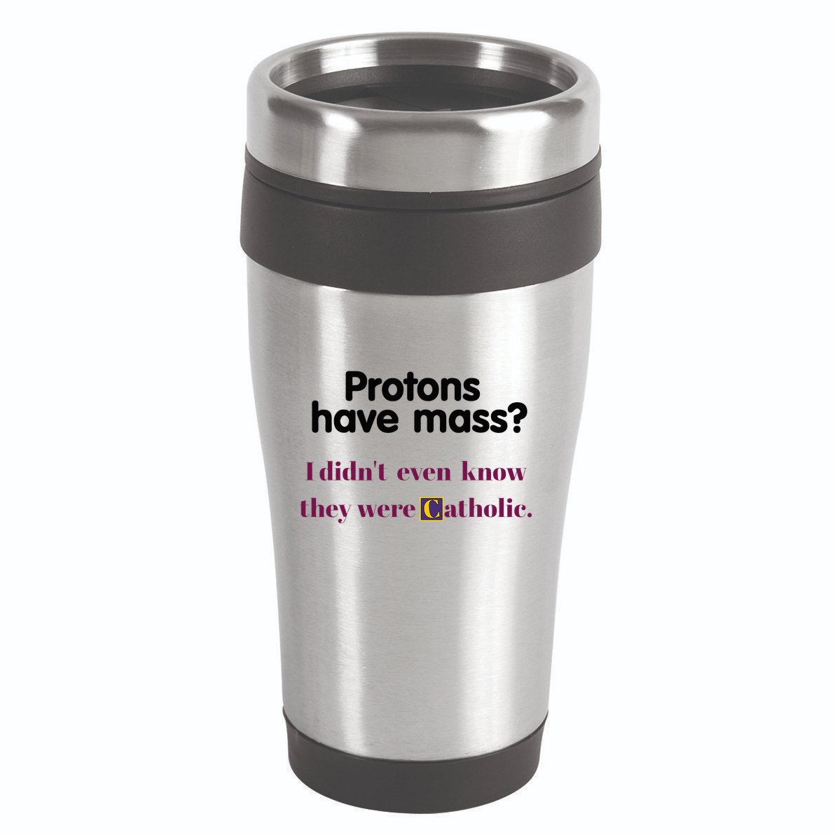 Protons Have Mass I DidnT Even Know They Were Catholic 16oz Travel Tumbler