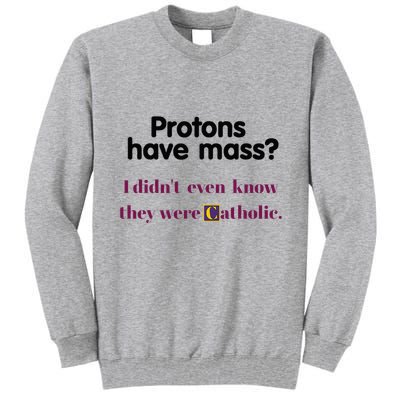 Protons Have Mass I DidnT Even Know They Were Catholic Tall Sweatshirt