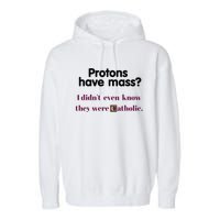 Protons Have Mass I DidnT Even Know They Were Catholic Garment-Dyed Fleece Hoodie