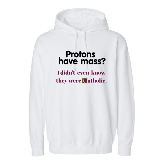 Protons Have Mass I DidnT Even Know They Were Catholic Garment-Dyed Fleece Hoodie