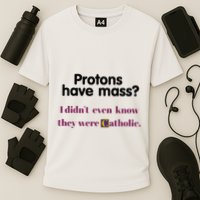 Protons Have Mass I DidnT Even Know They Were Catholic Cooling Performance Crew T-Shirt