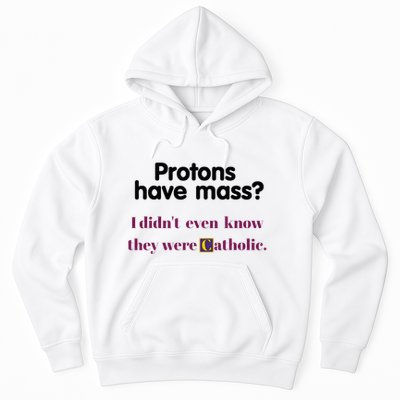 Protons Have Mass I DidnT Even Know They Were Catholic Hoodie