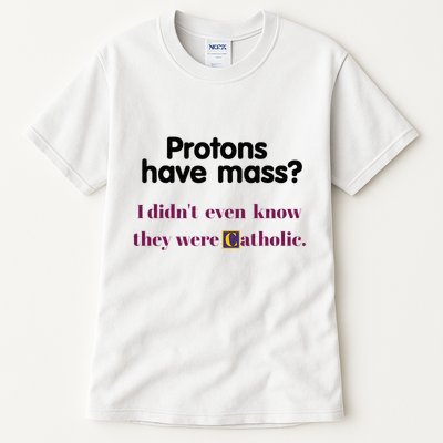 Protons Have Mass I DidnT Even Know They Were Catholic Tall T-Shirt