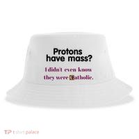 Protons Have Mass I DidnT Even Know They Were Catholic Sustainable Bucket Hat