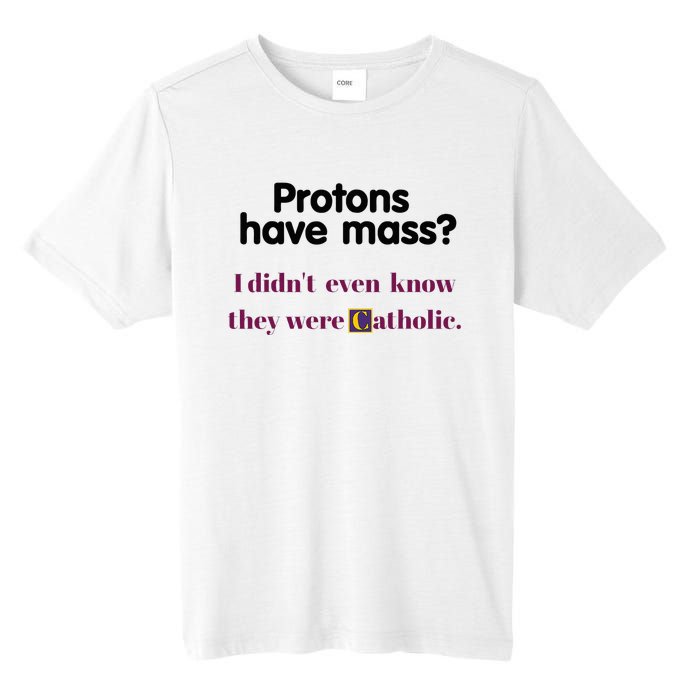 Protons Have Mass I DidnT Even Know They Were Catholic Tall Fusion ChromaSoft Performance T-Shirt