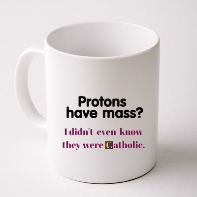 Protons Have Mass I DidnT Even Know They Were Catholic Mug