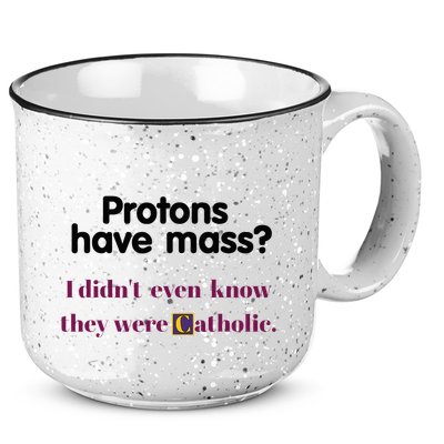Protons Have Mass I DidnT Even Know They Were Catholic 15oz Campfire Ceramic Mug
