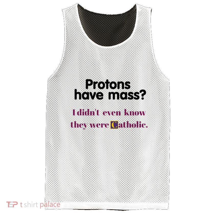 Protons Have Mass I DidnT Even Know They Were Catholic Mesh Reversible Basketball Jersey Tank