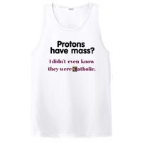 Protons Have Mass I DidnT Even Know They Were Catholic PosiCharge Competitor Tank