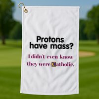Protons Have Mass I DidnT Even Know They Were Catholic Golf Towel