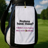 Protons Have Mass I DidnT Even Know They Were Catholic Golf Towel