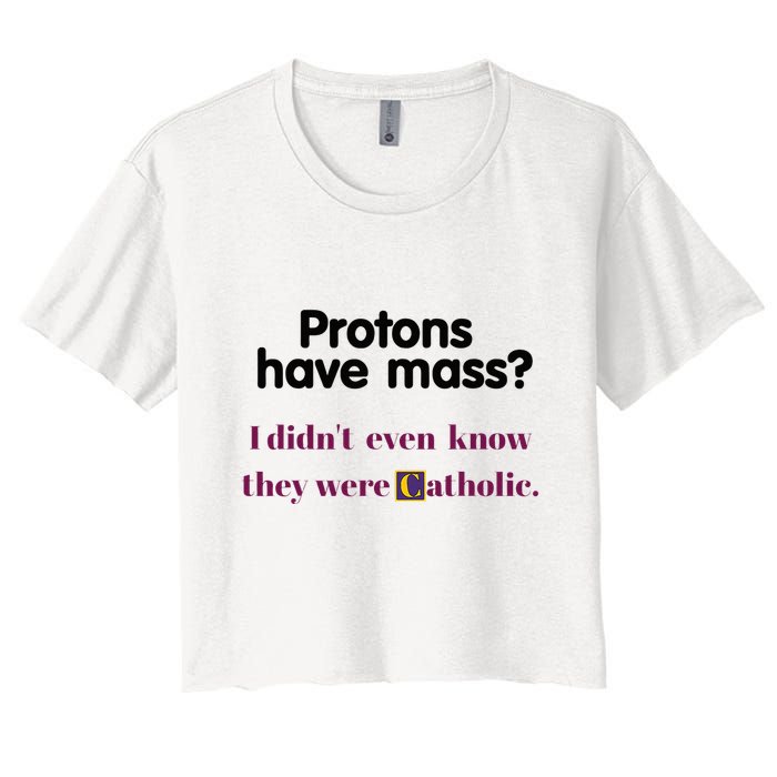 Protons Have Mass I DidnT Even Know They Were Catholic Crop Top