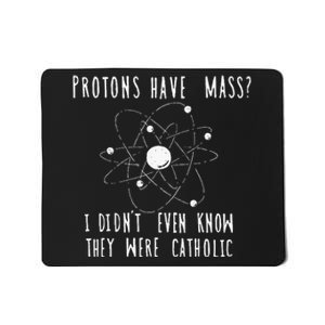 Protons Have Mass I DidnT Even Know They Were Catholic Mousepad