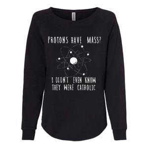 Protons Have Mass I DidnT Even Know They Were Catholic Womens California Wash Sweatshirt