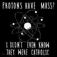 Protons Have Mass I DidnT Even Know They Were Catholic Premium T-Shirt