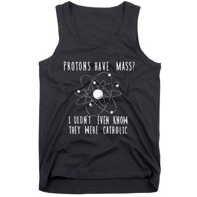 Protons Have Mass I DidnT Even Know They Were Catholic Tank Top