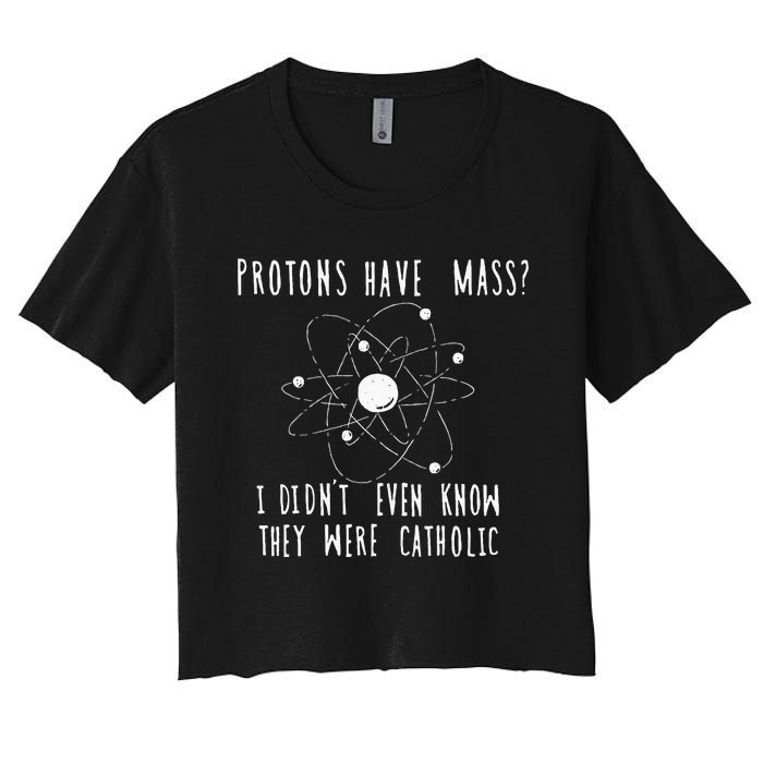 Protons Have Mass I DidnT Even Know They Were Catholic Women's Crop Top Tee