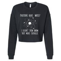 Protons Have Mass I DidnT Even Know They Were Catholic Cropped Pullover Crew