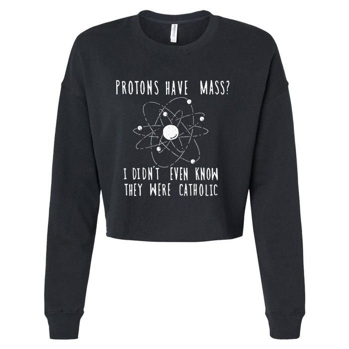 Protons Have Mass I DidnT Even Know They Were Catholic Cropped Pullover Crew
