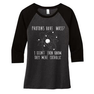 Protons Have Mass I DidnT Even Know They Were Catholic Women's Tri-Blend 3/4-Sleeve Raglan Shirt