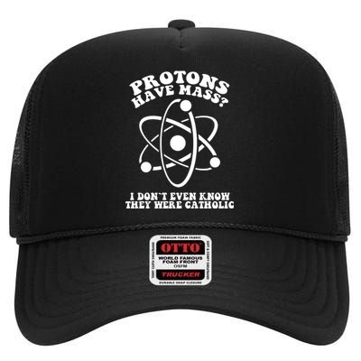 Protons Have Mass Funny I Dont Even Know They Were Catholic High Crown Mesh Back Trucker Hat