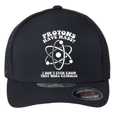 Protons Have Mass Funny I Dont Even Know They Were Catholic Flexfit Unipanel Trucker Cap