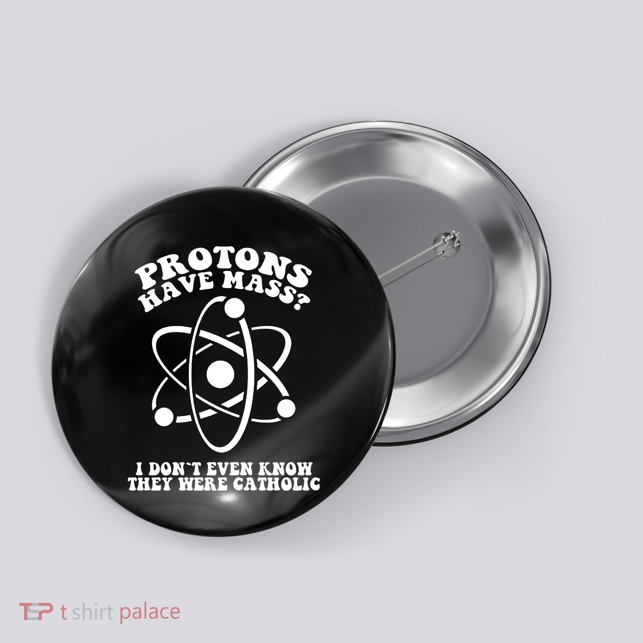 Protons Have Mass Funny I Dont Even Know They Were Catholic Button