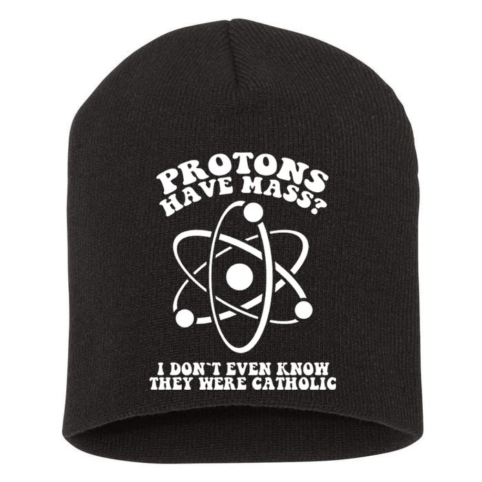 Protons Have Mass Funny I Dont Even Know They Were Catholic Short Acrylic Beanie