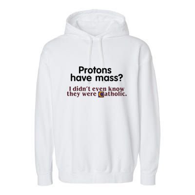 Protons Have Mass I Didnt Even Know They Were Catholic Garment-Dyed Fleece Hoodie