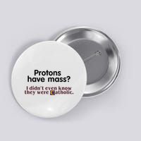 Protons Have Mass I Didnt Even Know They Were Catholic Button